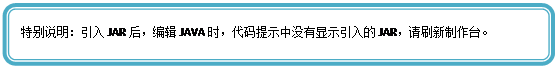 圆角矩形: 特别说明:引入JAR后,编辑JAVA时,代码提示中没有显示引入的JAR,请刷新制作台。